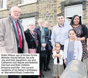  ??  ?? Robin Wilson, son of former Prime Minister Harold Wilson, his wife Joy and their daughters Jen and Catherine visit Wayne and Babette Harrison and their children Breanna and Ellie - the current residents of his father’s birthplace at Warneford Road, Cowlersley