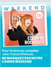  ??  ?? Pour l’entrevue complète avec France D’amour, NE MANQUEZ PAS NOTRE CAHIER WEEKEND