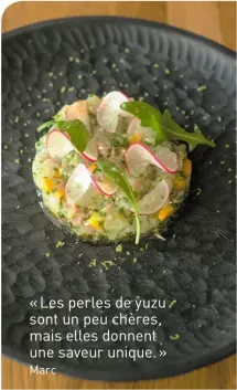  ??  ?? « Les perles de yuzu sont un peu chères, mais elles donnent une saveur unique. » Marc