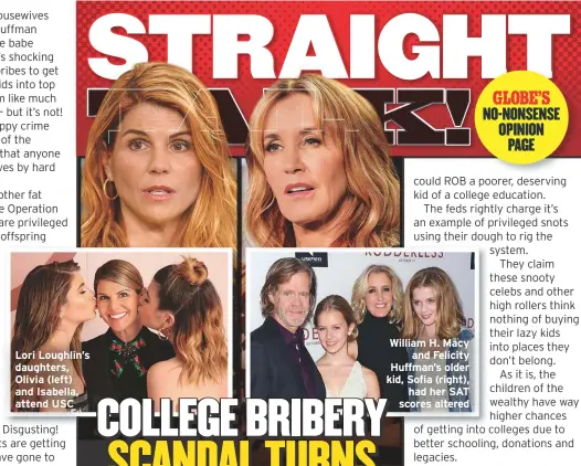  ??  ?? Lori Loughlin’s daughters, Olivia (left) and Isabella, attend USC William H. Macy
and Felicity Huffman’s older kid, Sofia (right),
had her SAT scores altered