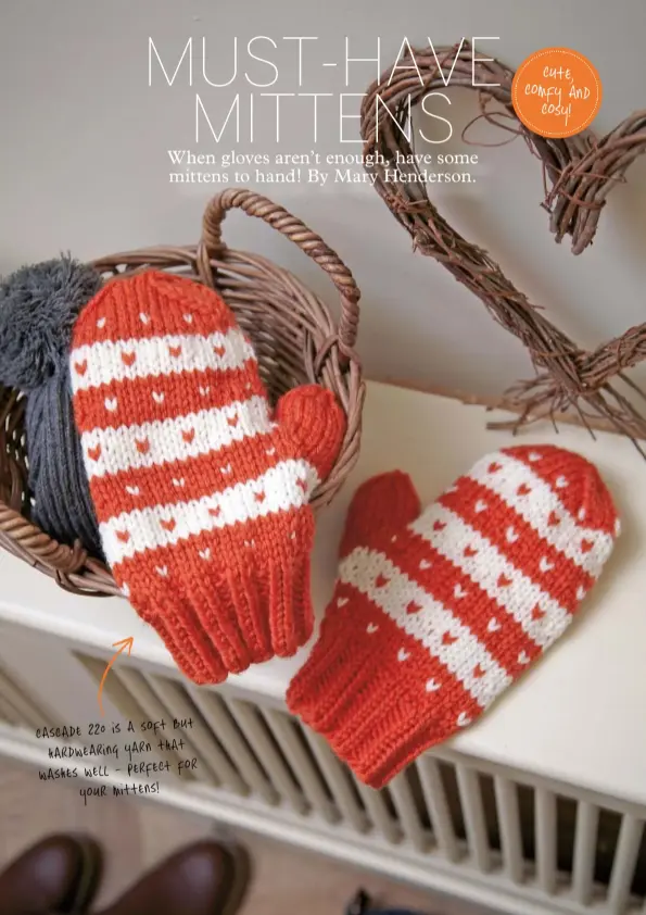  ??  ?? Cascade 220 is a soft
but hardwearin­g yarn that
for washes well - perfect
your mittens!
Cute, comfy and
cosy!