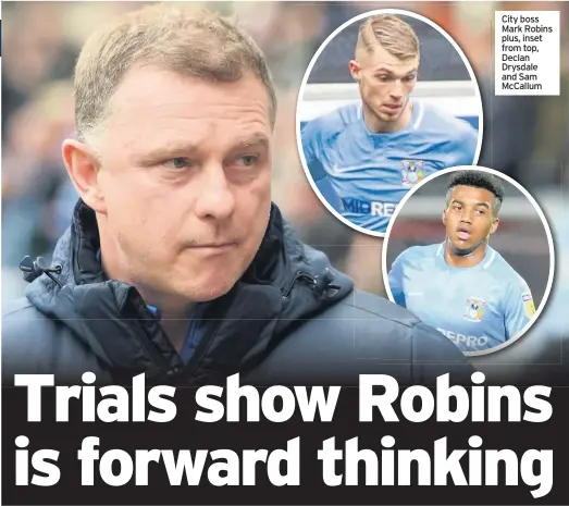  ??  ?? City boss Mark Robins plus, inset from top, Declan Drysdale and Sam McCallum