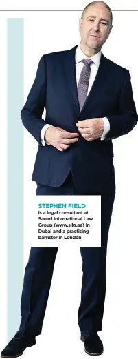  ??  ?? STEPHEN FIELD is a legal consultant at Sanad Internatio­nal Law Group (www.silg.ae) in Dubai and a practising barrister in London