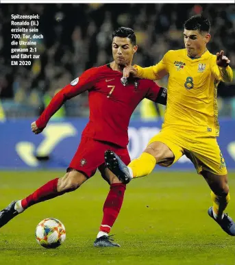  ??  ?? Spitzenspi­el: Ronaldo (li.) erzielte sein 700. Tor, doch die Ukraine gewann 2:1 und fährt zur EM 2020
