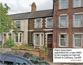  ?? GOOGLE MAPS ?? Plans have been submitted for a new HMO to be created on Harriet Street in Cathays, Cardiff