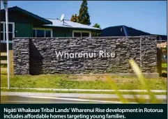  ?? ?? Ngāti Whakaue Tribal Lands’ Wharenui Rise developmen­t in Rotorua includes affordable homes targeting young families.