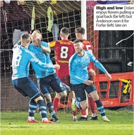  ?? ?? High and low Dolan enjoys Rovers pulling a goal back (far left) but Anderson won it for Forfar (left) late on