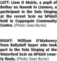 ?? (Photo: Sean Byrne) (Photo: Sean Byrne) ?? LEFT: Liam O Muiris, a pupil of Bothar na Naomh in Lismore, a participan­t in the Solo Singing at the recent Scór na bPáistí held in Cappoquin Community Centre.
RIGHT: William O’Mahoney from Ballyduff Upper who took part in the Solo Singing at the Waterford Scór na bPáistí county finals.