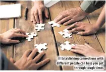  ??  ?? Establishi­ng connection­s with different people can help you get through tough times
