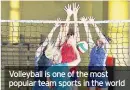  ??  ?? Volleyball is one of the most popular team sports in the world