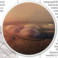  ??  ?? LEFT & ABOVE Dubai’s Mars Science City will be 3D-printed using local sand, cover 177,000 square metres of desert and cost $140 million