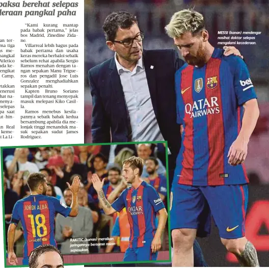  ??  ?? RAKITIC (kanan) meraikan jaringanny­a bersama rakan sepasukan. MESSI (kanan) mendengar nasihat doktor selepas mengalami kecederaan.