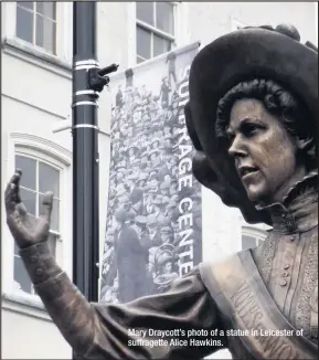  ??  ?? Mary Draycott’s photo of a statue in Leicester of suffragett­e Alice Hawkins.