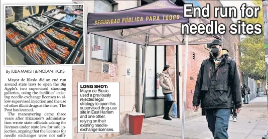  ?? ?? LONG SHOT:
Mayor de Blasio used a previously rejected legal strategy to open this supervised drug-use site in East Harlem and one other, relying on their existing needleexch­ange licenses.