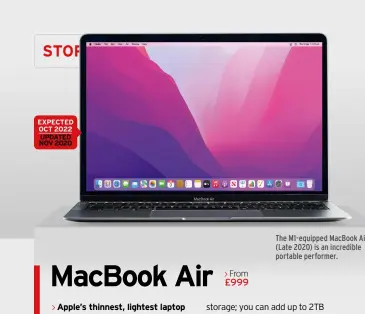  ?? ?? EXPECTED OCT 2022
UPDATED NOV 2020
From £999
The M1-equipped MacBook Air (Late 2020) is an incredible portable performer.