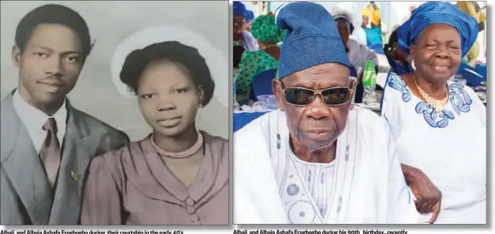  ??  ?? Alhaji and Alhaja Ashafa Erogbogbo during their courtship in the early 40’s Alhaji and Alhaja Ashafa Erogbogbo during his 90th birthday...recently