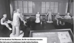  ?? ?? at the Bonifacio Trial museum, the life-size diorama recreates the trial scene of revolution­ary leader andres Bonifacio.