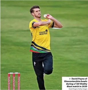  ?? David Rogers/Getty Images ?? > David Payne of Gloucester­shire bowls during a T20 Vitality Blast match in 2020
