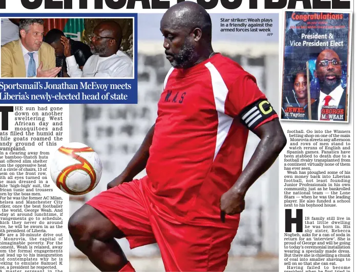  ?? AFP ?? Star striker: Weah plays in a friendly against the armed forces last week Sportsmail’s Jonathan McEvoy meets Liberia’s newly-elected head of state