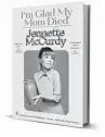  ?? ?? “I’M GLAD MY MOM DIED”
By Jennette McCurdy Simon & Schuster
320 pages, $27.99