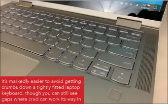  ??  ?? It’s markedly easier to avoid getting crumbs down a tightly fitted laptop keyboard, though you can still see gaps where crud can work its way in