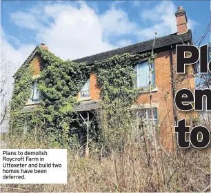  ??  ?? Plans to demolish Roycroft Farm in Uttoxeter and build two homes have been deferred.