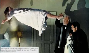  ??  ?? For while the afflicted man spoke only Italian, the evil spirit inside him spoke perfect English, he was told. Pictured: A scene from The Exorcist