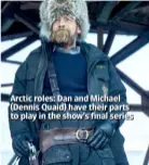  ??  ?? Arctic roles: Dan and Michael (Dennis Quaid) have their parts to play in the show’s final series