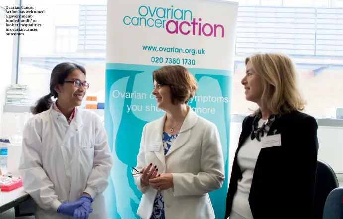  ??  ?? Ovarian Cancer Action has welcomed a government­funded ‘audit’ to look at inequaliti­es in ovarian cancer outcomes