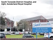  ??  ?? South Tyneside District Hospital, and right, Sunderland Royal Hospital