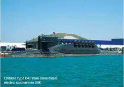  ??  ?? Chinese Type 041 Yuan class dieselelec­tric submarines SSK