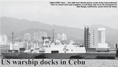  ??  ?? CEBU PORT CALL – The USS Fort Worth docks at the Cebu Internatio­nal Port to refuel and load supplies. It will then sail on to its homeport in San Diego, California. (Juan Carlo de Vela)