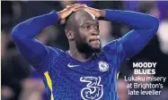  ?? ?? MOODY BLUES Lukaku misery at Brighton’s late leveller