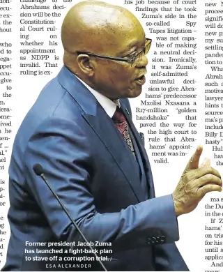  ?? ESA ALEXANDER / ?? Former president Jacob Zuma has launched a fight-back plan to stave off a corruption trial.