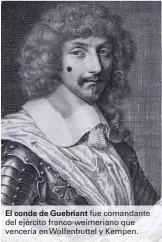  ??  ?? El conde de Guebriant fue comandante del ejército franco-weimeriano que vencería en Wolfenbutt­el y Kempen.