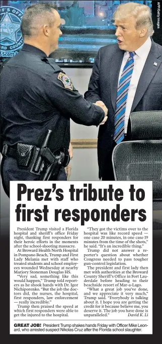  ??  ?? GREAT JOB! President Trump shakes hands Friday with Officer Mike Leonard, who arrested suspect Nikolas Cruz after the Florida school slaughter.