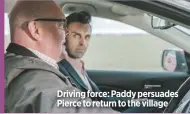  ??  ?? Driving force: Paddy persuades Pierce to return to the village