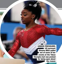  ??  ?? UNDER PRESSURE: US gymnast Simone Biles pulled out of some of her events at the Tokyo Olympics but was praised for being open about the reason