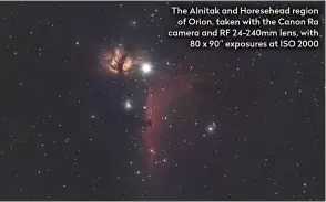  ??  ?? The Alnitak and Horesehead region of Orion, taken with the Canon Ra camera and RF 24-240mm lens, with 80 x 90” exposures at ISO 2000