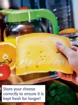  ??  ?? Store your cheese correctly to ensure it is kept fresh for longer!