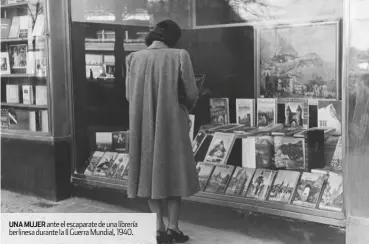  ??  ?? una Mujer ante el escaparate de una librería berlinesa durante la ii Guerra Mundial, 1940.