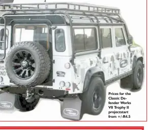  ?? Prices for the Classic Defender Works V8 Trophy II projectsta­rt from +/-R4.5 ??