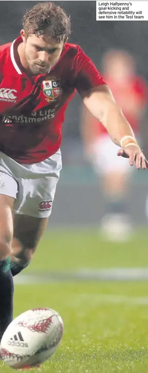  ??  ?? Leigh Halfpenny’s goal-kicking and defensive reliabilit­y will see him in the Test team