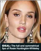  ??  ?? IDEAL: The full and symmetrica­l lips of Rosie Huntington-Whiteley