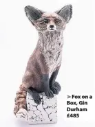  ??  ?? > Fox on a Box, Gin Durham £485