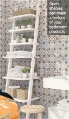  ??  ?? Open shelves can make a feature of your bathroom products