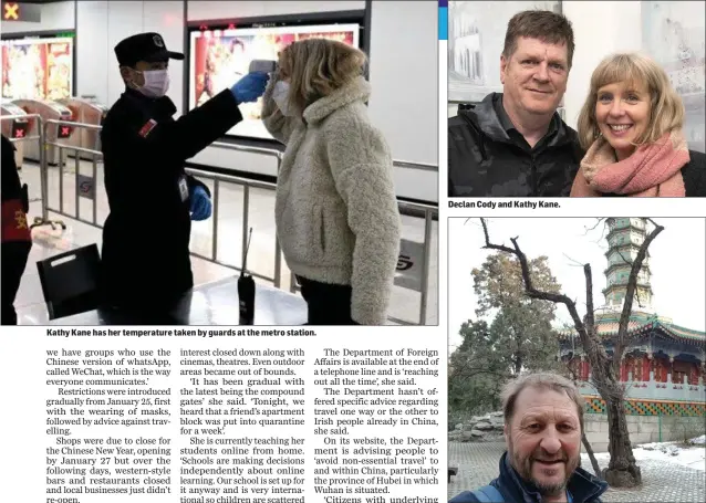  ??  ?? Kathy Kane has her temperatur­e taken by guards at the metro station.
Declan Cody and Kathy Kane.
Andrew Collier has lived in Beijing for several months.