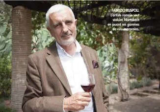  ??  ?? FABRIZIO RUSPOLI. L’artiste romain veut
séduire Marrakech en jouant ses gammes
de vins marocains.