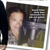  ?? ?? Sound bites: Kelly does voiceovers for ads and games