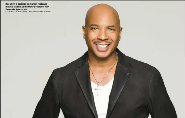  ?? COURTESY OF RAY CHEW/TIME ZONE INTERNATIO­NAL. ?? Ray Chew is bringing his Harlem roots and musical training to the Macy’s Fourth of July Fireworks Spectacula­r.